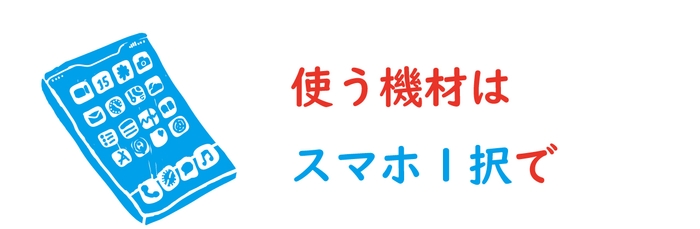 使う機材はスマホ1択で