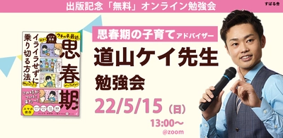 1万組以上の親子をサポートした、”思春期の子育てアドバイザー”道山ケイ先生新刊『ウチの子、最近、思春期みたいなんですが親子でイライラせずに乗り切る方法、教えてください！』出版記念【無料オンライン勉強会】5月15日（日）13時より開催！