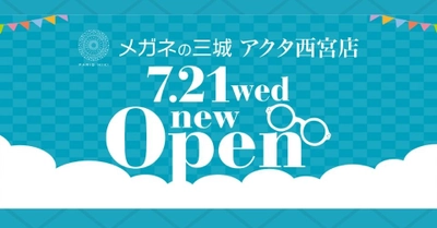 メガネの三城　アクタ西宮店 『リニューアル オープン』のお知らせ 2021年7月21日（水） ＯＰＥＮ！