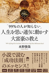 小説で読む成功法則のエッセンス！水野 俊哉著 『「99％の人が知らない」人生を 思い通りに動かす大富豪の教え』発売