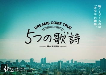 東北新社 制作×スターチャンネル 放送・配信 DREAMS COME TRUE 楽曲ドラマ化プロジェクト ５ＳＯＮＧＳ×５ＳＴＯＲIES オリジナルドラマ『５つの歌詩(うた)』