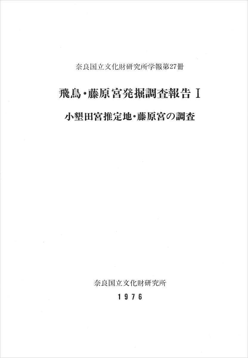 奈良国立文化財研究所学報第27冊『飛鳥・藤原宮発掘調査報告Ⅰ-小墾田宮推定地・藤原宮の調査-』を電子公開しました