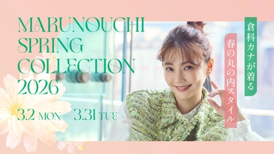 倉科カナが着る　春の“丸の内”スタイル 「MARUNOUCHI SPRING COLLECTION 2026」 2026年3月2日(月)～3月31日(火)開催