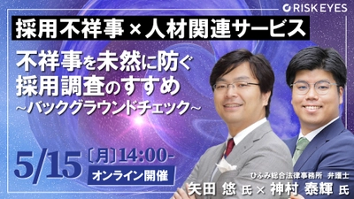 【5/15開催】人材派遣トラブルで倒産危機！？不祥事を未然に防ぐバックグラウンドチェックを学べるセミナーを開催