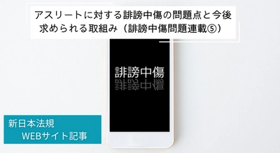 「アスリートに対する誹謗中傷の問題点と今後求められる取組み（誹謗中傷問題連載⑤）」新日本法規ＷＥＢサイト法令記事を2025年2月26日に公開！