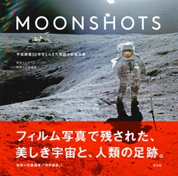 アポロ11号月面着陸から50年！ NASA宇宙探査の歴史を振り返る書籍 『MOONSHOTS　宇宙探査50年をとらえた奇跡の記録写真』 2月2日発売！