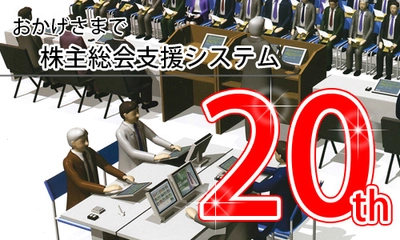 『株主総会支援システム』おかげさまで20年！ 確かな実績と豊富な経験により株主総会の準備・運営をトータルサポート