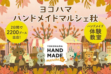 日本最大級！「自分だけのお気に入り」がみつかる手づくりの祭典 　「ヨコハマハンドメイドマルシェ秋」11/1(土)・2(日)開催