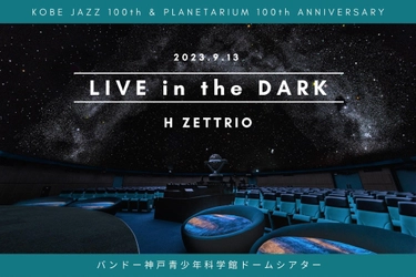 神戸ジャズ100周年とプラネタリウム誕生100周年を記念した特別イベント 『LIVE in the DARK w/H ZETTRIO』