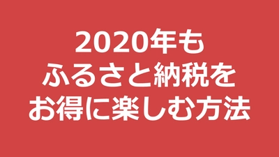 ふるさと納税で返礼品に加えて最大30％のポイントを獲得する方法・2020年版を発表！