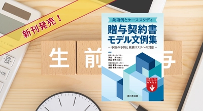 【ご購読者専用　ダウンロード対象書籍】『条項例とケーススタディ　贈与契約書モデル文例集－争族の予防と税務リスクへの対応－』12/2に新刊発売！