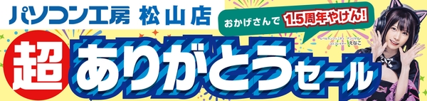 【パソコン工房 松山店】にて7月13日(土)より「松山店1.5周年 超 ありがとうセール」を開催！
