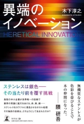 世界初のステンレス発色技術を持つオロル株式会社 　代表取締役社長、木下 淳之の著書 「異端のイノベーション」を10/18に初出版