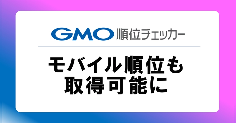 SEO順位チェックツール「GMO順位チェッカー」、 新機能「モバイル順位計測」を9月22日(金)より提供開始