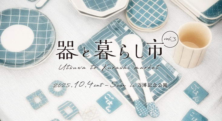 暮らしを彩る器を集めたマルシェ 「器と暮らし市 in 万博記念公園 vol.3」を 2025年10月4日(土)～5日(日)に開催決定！