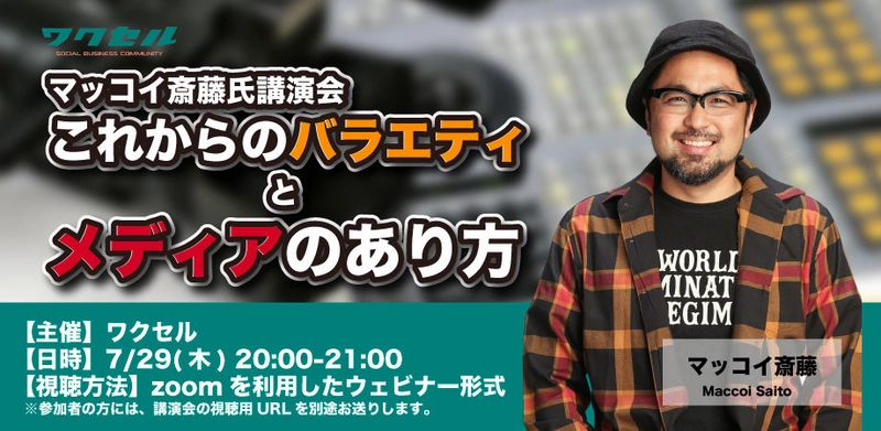 【ワクセル オンライン講演会】 マッコイ斉藤氏講演会：これからのバラエティとメディアのあり方 　7/29(木) 20:00-