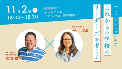 広島県前教育長 平川 理恵氏登壇！教育の未来を創るフォーラム 「ナレッジカフェVol.13」が大阪＆オンラインで11月2日開催