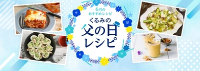 栄養豊富なくるみ料理で日頃の感謝を伝えよう！ スーパーフード“くるみ”を使用した父の日の ヘルシーレシピをウェブサイトで公開