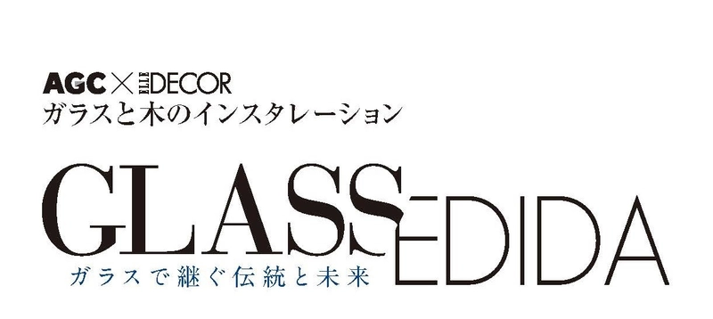 ELLE DECORと手を組んだガラスの企画展 　AGC Studioにて2月13日より開催 「GLASS/EDIDA」～ガラスで継ぐ伝統と未来～