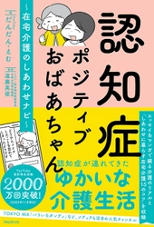 総再生回数2000万回以上の人気YouTubeチャンネルから誕生！ 『認知症ポジティブおばあちゃん～在宅介護のしあわせナビ～』 2022年12月16日刊行