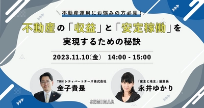 不動産の「収益」と「安定稼働」を実現するための秘訣を語る対談セミナー、11月10日（金）開催、不動産運用にお悩みの方必見！【参加費無料】