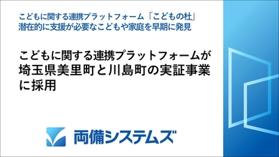 両備システムズのこどものデータを活用する 連携プラットフォームが、 埼玉県美里町と川島町の実証事業に採用　 潜在的に支援が必要なこどもや家庭を早期に発見