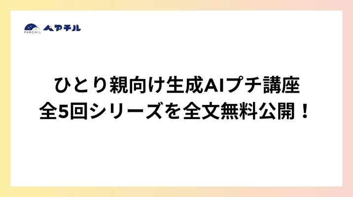 ひとり親が抱える課題を、生成AIがサポート　 「生成AIプチ講座」全5回シリーズを全文無料公開