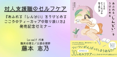 オンラインセミナー『対人支援職のセルフケア 『あふれる「しんどい」をうけとめる　こころのティーカップの取り扱い方』発売記念セミナー』を開催します