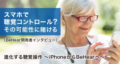 スマホで聴覚コントロール？　その可能性に賭ける　〔BeHear開発者インタビュー〕