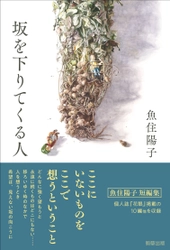 【新刊】魚住陽子が遺した個人誌『花眼』（ホゥエン）からの短編集『坂を下りてくる人』　8月21日発売　駒草出版