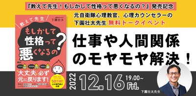 仕事や人間関係のモヤモヤ解決！元自衛隊心理教官、心理カウンセラーの下園壮太先生新刊『教えて先生！もしかして性格って悪くなるの？』発売記念【無料トークイベント】12月16日（金）19時より開催！