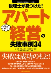 『税理士が見つけた！(本当は怖い)アパート経営の失敗事例34』 「失敗から学ぶ実務講座」シリーズ12作目が3月3日(水)発売