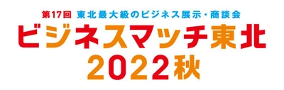 東北最大級のビジネス展示・商談会 「第17回 ビジネスマッチ東北 2022秋」　 ～11月10日(木)「夢メッセみやぎ」にて開催～