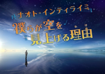 『ナオト・インティライミ 僕らが空を見上げる理由(わけ)』 プラネタリウム“満天”で2017年5月28日(土)上映開始！！