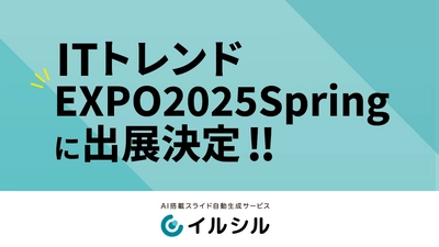 【オンライン開催！】AI搭載スライド自動生成サービス「イルシル」、ITトレンドEXPO2025 Springに出展決定！