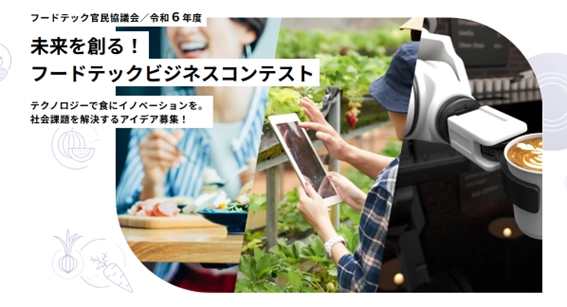 フードテック官民協議会 「令和6年度 未来を創る！フードテックビジネスコンテスト」 フードテックビジネスアイデアが集結！　 『本選大会』2月7日(金)に開催