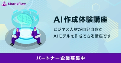 「AIの民主化」を推進する株式会社MatrixFlowがビジネス人材向けの「AI作成体験講座」を提供開始、AI教育事業のパートナーを募集します