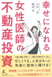 【幻冬舎新刊】不動産投資の基本的な仕組みやメリットを分かりやすく解説!『幸せになれる 女性医師の不動産投資』11月30日発売！