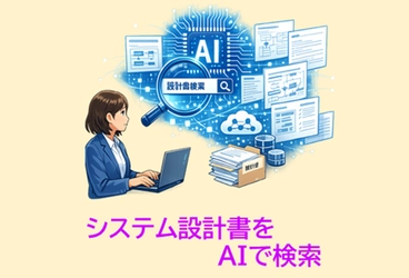 ITシステム開発会社向け「システム設計書検索AI」3/18リリース 過去の設計ナレッジの有効活用と属人化解消を強力に支援