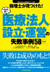 『税理士が見つけた！本当は怖い医療法人設立・運営の 失敗事例58』2訂版が2021年11月3日(祝・水)より発売！