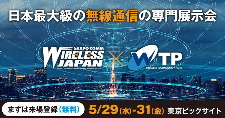 日本最大級の無線通信の専門展示会 「ワイヤレスジャパン×WTP 2024」！ 5/29(水)～5/31(金)の3日間、東京ビッグサイトで開催