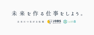 仮想通貨・ブロックチェーン業界に特化した人材紹介会社、 株式会社withBがバックアップ！ 世界有数の仮想通貨・ブロックチェーンメディア・ コインテレグラフジャパンが仮想通貨・ブロックチェーン関連企業と 求職者とのマッチングサービス 『Jobs byコインテレグラフ』を11月29日よりスタート！