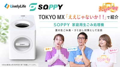 TOKYO MX「ええじゃないか！！」で紹介！
夏の“生ごみ臭・ゴミ出し問題”に応える家庭用生ごみ処理機「SOPPY」が注目