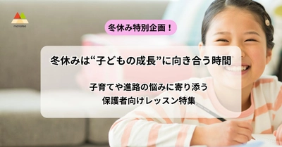 冬休みは“子どもの成長”に向き合う時間　 子育てや進路の悩みに寄り添う保護者向けレッスン特集