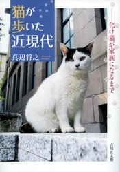 これを読めば猫たちのことがより愛おしくなる！ 『猫が歩いた近現代―化け猫が家族になるまで―』5月26日発売！