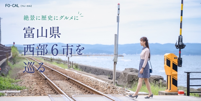 「旅色FO-CAL」富山WEST特集 富山県西部6市を巡る