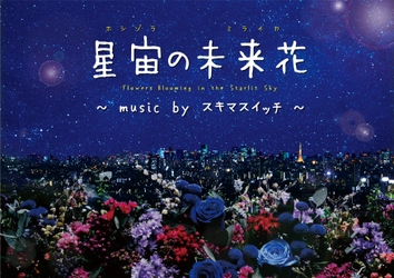 スキマスイッチ×プラネタリウム 待望の第2弾が誕生 『星宙の未来花(ホシゾラのミライカ)　music byスキマスイッチ』 2018年11月30日(金)よりプラネタリウム“満天”にて開花