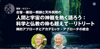 「人間と宇宙の神髄を熱く語ろう：科学と仏教の枠も超えて…」 リトリート 第4期合宿を神奈川県の リトリート湯河原 ご縁の杜にて5月31日(土)・6月1日(日)開催