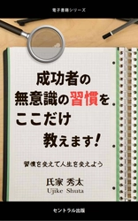 1,000名の成功者の習慣から解った“秘密の習慣”とは　 氏家 秀太の新刊「成功者の無意識の習慣をここだけ教えます！」を 2月20日発売！