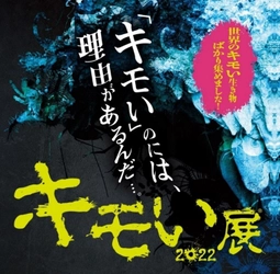 「キモい」のには、理由があるんだ・・・ 『キモい展2022 in 横浜』　9月17日(土)から開催！